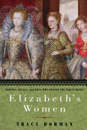 Elizabeth's women : friends, rivals, and foes who shaped the Virgin Queen /