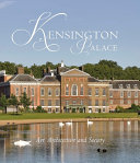 Kensington Palace : art, architecture and society /