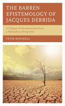 The barren epistemology of Jacques Derrida : a critique of deconstruction from a Nietzschean perspective /