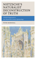 Nietzsche's naturalist deconstruction of truth : a world fragmented in late nineteenth-century epistemology /