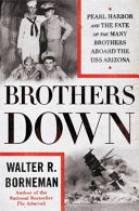 Brothers down : Pearl Harbor and the fate of the many brothers aboard the USS Arizona /