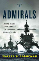 The admirals : Nimitz, Halsey, Leahy, and King--the five-star admirals who won the war at sea /