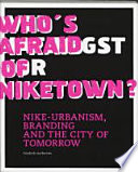 Who's afraid of Niketown? : Nike urbanism, branding and the city of tomorrow /