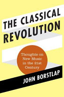 The classical revolution : thoughts on new music in the 21st century /