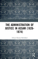 The administration of justice in Assam (1826-1874) /