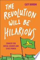 The revolution will be hilarious : comedy for social change and civic power /