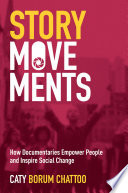 Story movements : how documentaries empower people and inspire social change /