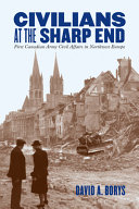Civilians at the sharp end : First Canadian Army Civil Affairs in northwest Europe /