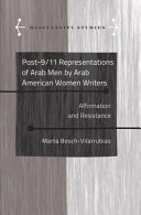 Post-9/11 representations of Arab men by Arab American women writers : affirmation and resistance /