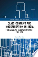 Class conflict and modernization in India : the Raj and the Calcutta waterfront (1860-1910) /