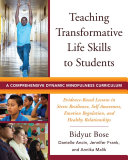 Teaching transformative life skills to students : a comprehensive dynamic mindfulness curriculum : evidence-based lessons in stress resilience, self awareness, emotion regulation, and healthy relationships /