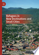 Refugees in New Destinations and Small Cities : Resettlement in Vermont /