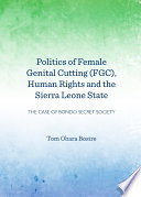 Politics of female genital cutting (FGC), human rights and the Sierra Leone state : the case of Bondo secret society /