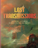 Lost transmissions : the secret history of science fiction and fantasy /