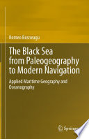 The Black Sea from Paleogeography to Modern Navigation : Applied Maritime Geography and Oceanography /