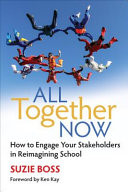 All together now : how to engage your stakeholders in reimagining school /