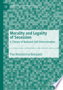 Morality and Legality of Secession : A Theory of National Self-Determination /