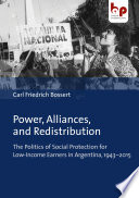 Power, alliances, and redistribution : the politics of social protection for low-income earners in Argentina, 1943-2015 /