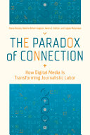 The paradox of connection : how digital media is transforming journalistic labor /