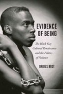 Evidence of being : the black gay cultural renaissance and the politics of violence /