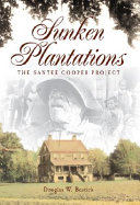 Sunken plantations : the Santee Cooper project /
