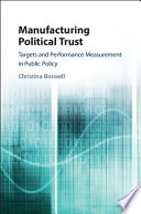 Manufacturing political trust : targets and performance management in public policy /