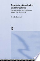 Explaining Auschwitz and Hiroshima : history writing and the Second World War 1945-1990 /