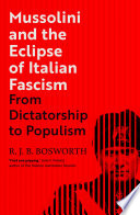 Mussolini and the eclipse of Italian fascism : from dictatorship to populism /