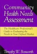 Community health needs assessment : the healthcare professional's guide to evaluating the needs in your defined market /