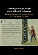 Learning through images in the Italian Renaissance : illustrated manuscripts and education in quattrocento Florence /