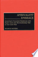 Ambivalent embrace : America's troubled relations with Spain from the Revolutionary War to the Cold War /