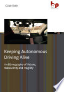 Keeping Autonomous Driving Alive : An Ethnography of Visions, Masculinity and Fragility. / Göde Both.