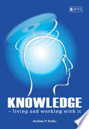 Knowledge : living and working with it /