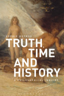 Truth, time and history : a philosophical inquiry /