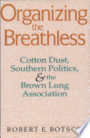 Organizing the breathless : cotton dust, southern politics & the Brown Lung Association /