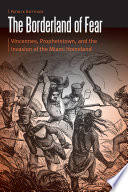 The borderland of fear : Vincennes, Prophetstown, and the invasion of the Miami homeland /