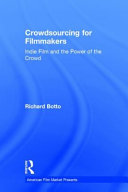 Crowdsourcing for filmmakers : indie film and the power of the crowd /
