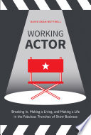Working actor : breaking in, making a living, and making a life in the fabulous trenches of show business /