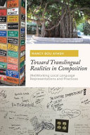 Toward translingual realities in composition : (re)working local language representations and practices /