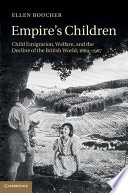 Empire's children : child emigration, welfare, and the decline of the British world, 1869-1967 /