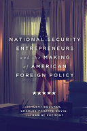 National security entrepreneurs and the making of American foreign policy /