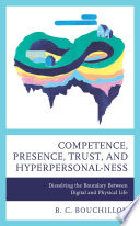 Competence, presence, trust, and hyperpersonal-ness : dissolving the boundary between digital and physical life /