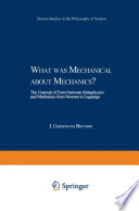 What was Mechanical about Mechanics : The Concept of Force between Metaphysics and Mechanics from Newton to Lagrange /