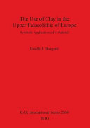The use of clay in the Upper Palaeolithic of Europe : symbolic applications of a material /