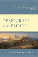 Democracy and empire : the Athenian invasion of Sicily, 415-413 BCE /