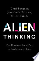 A.L.I.E.N. thinking : the unconventional path to breakthrough ideas /