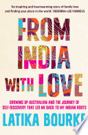 From India with love : growing up Australian and the journey of self-discovery that led me back to my Indian roots /