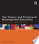 The theory and practice of development education : a pedagogy for global social justice /