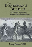 The bondsman's burden : an economic analysis of the common law of Southern slavery /