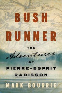 Bush runner : the adventures of Pierre-Esprit Radisson /